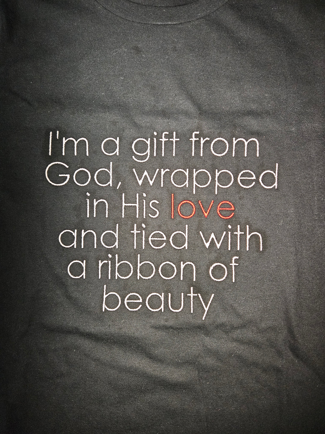 I'm a gift from God, wrapped in His Love and tied with a ribbon of beauty